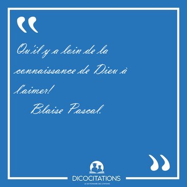 Qu'il y a loin de la connaissance de Dieu � [...] - Blaise Pascal...
