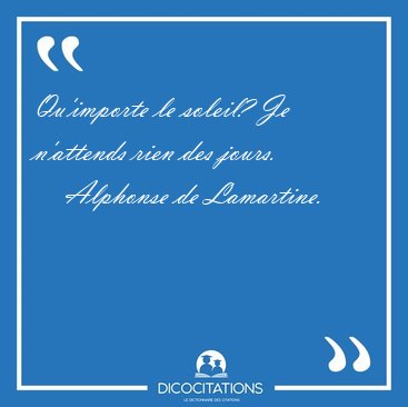 Qu'importe le soleil? Je n'attends rien des [...] - Alphonse de Lamartine...