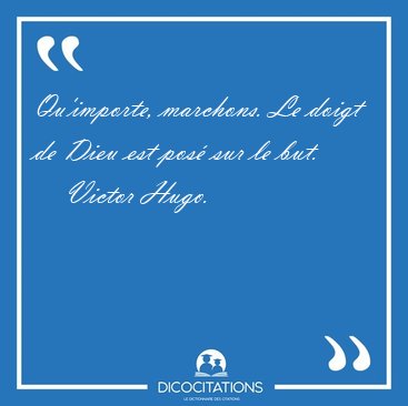 Qu'importe, marchons. Le doigt de Dieu est pos� sur le [...] - Victor Hugo...
