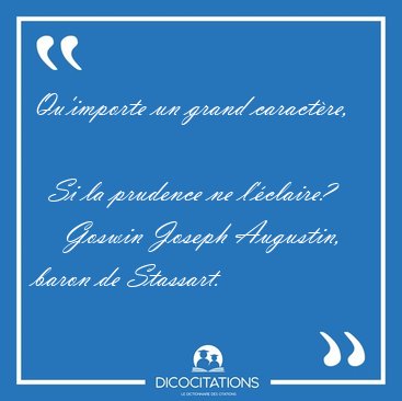 Qu'importe un grand caract�re,    Si la prudence ne [...] - Goswin Joseph Augustin, baron de Stassart...