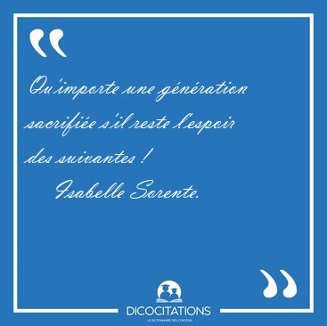 Qu'importe une gnration sacrifie s'il reste l'espoir des [...] - Isabelle Sorente...
