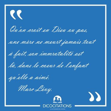 Qu'on croit en Dieu ou pas, une m�re ne meurt jamais tout � [...] - Marc L�vy...