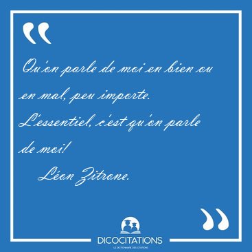 Qu'on parle de moi en bien ou en mal, peu importe. L'essentiel, [...] - Lon Zitrone...