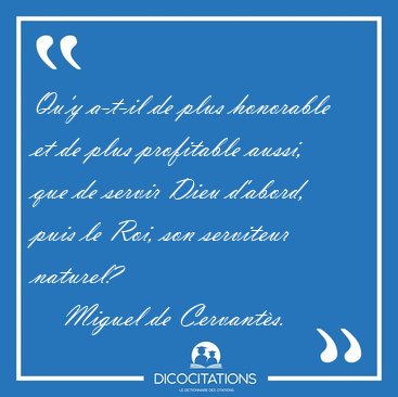 Qu'y a-t-il de plus honorable et de plus profitable aussi, que [...] - Miguel de Cervants...