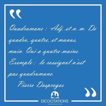 Quadrumane :  Adj. et n. m. De quadru, quatre, et manus, main. [...] - Pierre Desproges...