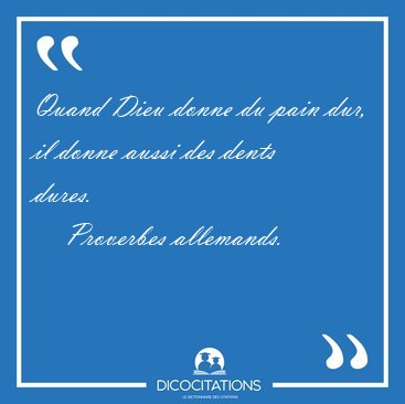 Quand Dieu donne du pain dur, il donne aussi des dents [...] - Proverbes allemands...