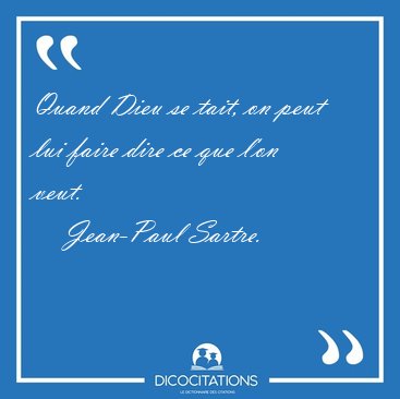 Quand Dieu se tait, on peut lui faire dire ce que l'on [...] - Jean-Paul Sartre...