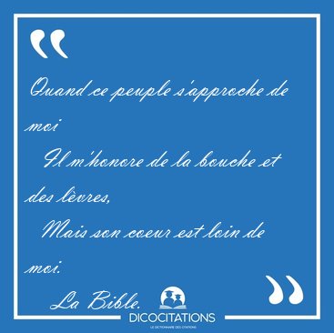Quand ce peuple s'approche de moi    Il m'honore de la bouche et [...] - La Bible...