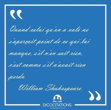Quand celui qu'on a vol ne s'aperoit point de ce qui lui [...] - William Shakespeare...