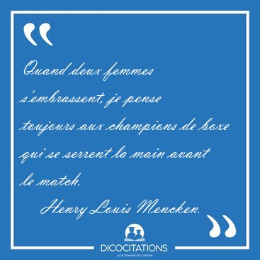 Quand deux femmes s'embrassent, je pense toujours aux champions [...] - Henry Louis Mencken...