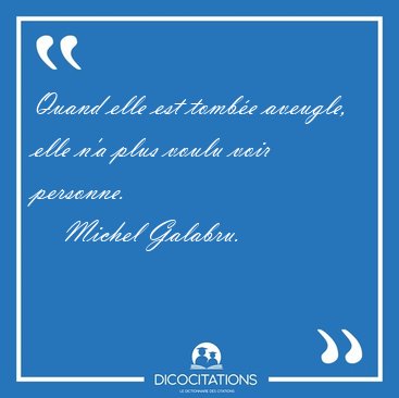 Quand elle est tombe aveugle, elle n'a plus voulu voir [...] - Michel Galabru...