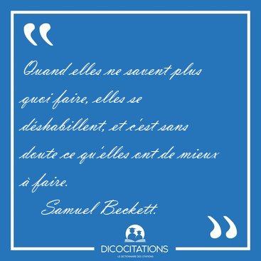 Quand elles ne savent plus quoi faire, elles se dshabillent, et [...] - Samuel Beckett...