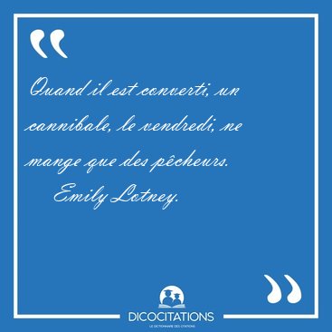 Quand il est converti, un cannibale, le vendredi, ne mange que [...] - Emily Lotney...