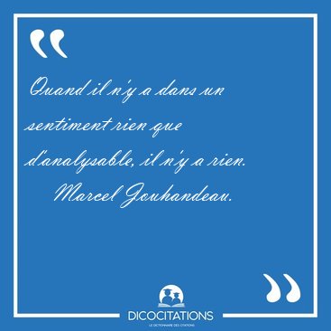 Quand il n'y a dans un sentiment rien que d'analysable, il n'y a [...] - Marcel Jouhandeau...