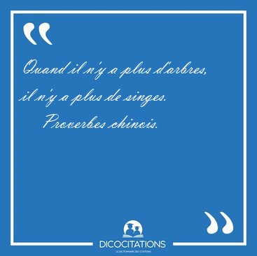 Quand il n'y a plus d'arbres, il n'y a plus de [...] - Proverbes chinois...
