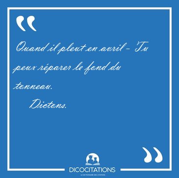 Quand il pleut en avril - Tu peux r�parer le fond du [...] - Dictons...