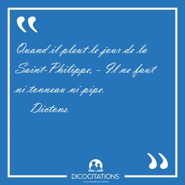 Quand il pleut le jour de la Saint-Philippe, - Il ne faut ni [...] - Dictons...