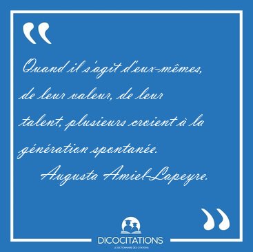 Quand il s'agit d'eux-mmes, de leur valeur, de leur talent, [...] - Augusta Amiel-Lapeyre...