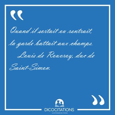 Quand il sortait ou rentrait, la garde battait aux [...] - Louis de Rouvroy, duc de Saint-Simon...
