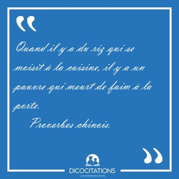 Quand il y a du riz qui se moisit  la cuisine, il y a un pauvre [...] - Proverbes chinois...