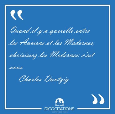 Quand il y a querelle entre les Anciens et les Modernes, [...] - Charles Dantzig...