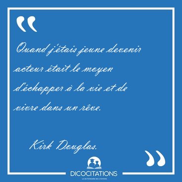 Quand j'�tais jeune devenir acteur �tait le moyen d'�chapper � [...] - Kirk Douglas...
