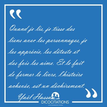 Quand je lis, je tisse des liens avec les personnages, je les [...] - Ya�l Hassan...