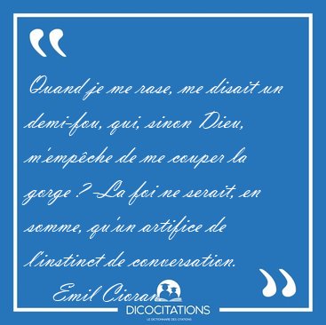 Quand je me rase, me disait un demi-fou, qui, sinon Dieu, [...] - Emil Cioran...