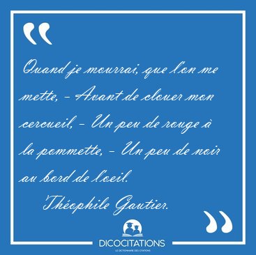 Quand je mourrai, que l'on me mette, - Avant de clouer mon [...] - Thophile Gautier...