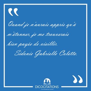 Quand je n'aurais appris qu' m'tonner, je me trouverais bien [...] - Sidonie Gabrielle Colette...