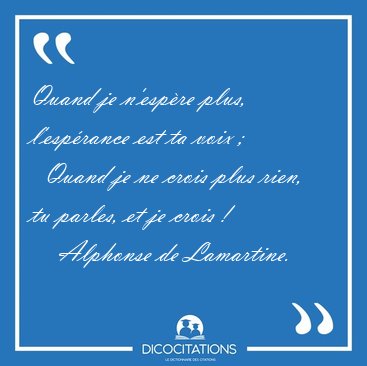 Quand je n'espre plus, l'esprance est ta voix ;    Quand je ne [...] - Alphonse de Lamartine...
