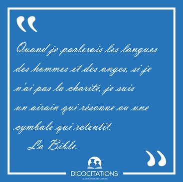 Quand je parlerais les langues des hommes et des anges, si je [...] - La Bible...