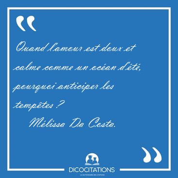Quand l'amour est doux et calme comme un oc�an d'�t�, pourquoi [...] - M�lissa Da Costa...