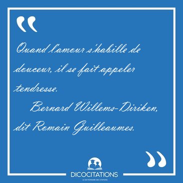 Quand l'amour s'habille de douceur, il se fait appeler [...] - Bernard Willems-Diriken, dit Romain Guilleaumes...