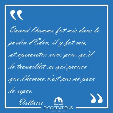 Quand l'homme fut mis dans le jardin d'Eden, il y fut mis, ut [...] - Voltaire...