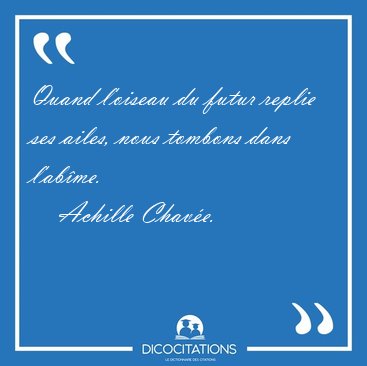 Quand l'oiseau du futur replie ses ailes, nous tombons dans [...] - Achille Chav�e...