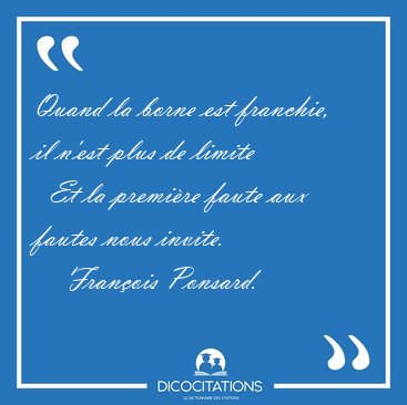 Quand la borne est franchie, il n'est plus de limite   Et la [...] - Franois Ponsard...