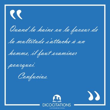 Quand la haine ou la faveur de la multitude s'attache � un [...] - Confucius...
