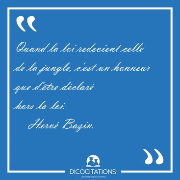 Quand la loi redevient celle de la jungle, c'est un honneur que [...] - Herv� Bazin...