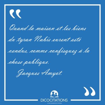 Quand la maison et les biens du tyran Nabis eurent est� vendus, [...] - Jacques Amyot...