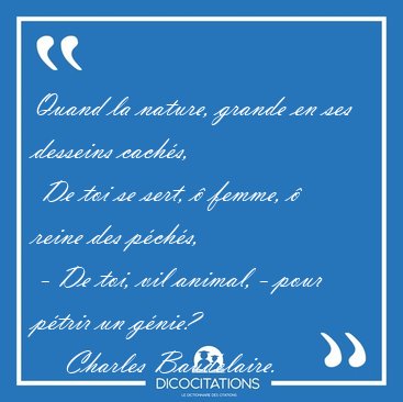 Quand la nature, grande en ses desseins cach�s,  De toi se sert, [...] - Charles Baudelaire...