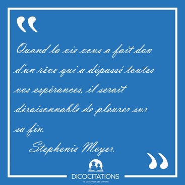 Quand la vie vous a fait don d'un r�ve qui a d�pass� toutes vos [...] - Stephenie Meyer...