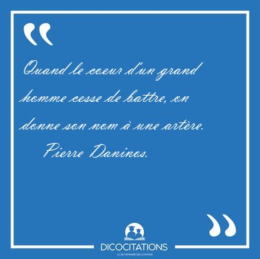 Quand le coeur d'un grand homme cesse de battre, on donne son [...] - Pierre Daninos...