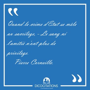 Quand le crime d'Etat se m�le au sacril�ge, - Le sang ni [...] - Pierre Corneille...