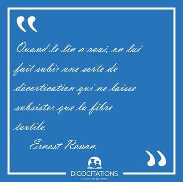 Quand le lin a roui, on lui fait subir une sorte de [...] - Ernest Renan...