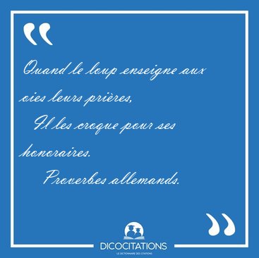 Quand le loup enseigne aux oies leurs prires,    Il les croque [...] - Proverbes allemands...
