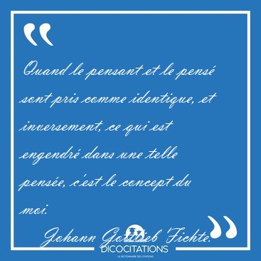 Quand le pensant et le pens� sont pris comme identique, et [...] - Johann Gottlieb Fichte...