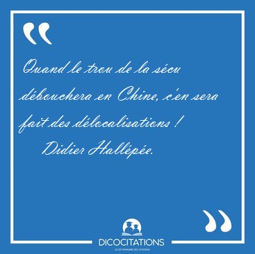 Quand le trou de la scu dbouchera en Chine, c'en sera fait des [...] - Didier Hallpe...