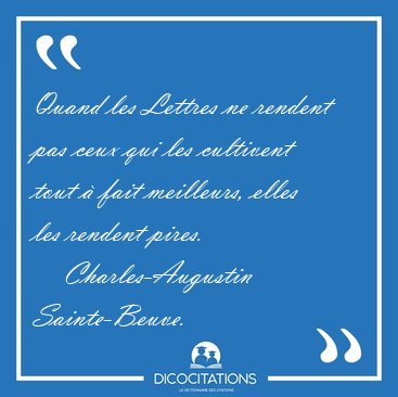Quand les Lettres ne rendent pas ceux qui les cultivent tout  [...] - Charles-Augustin Sainte-Beuve...