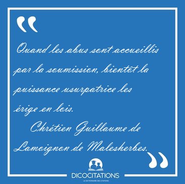 Quand les abus sont accueillis par la soumission, bient�t la [...] - Chr�tien Guillaume de Lamoignon de Malesherbes...